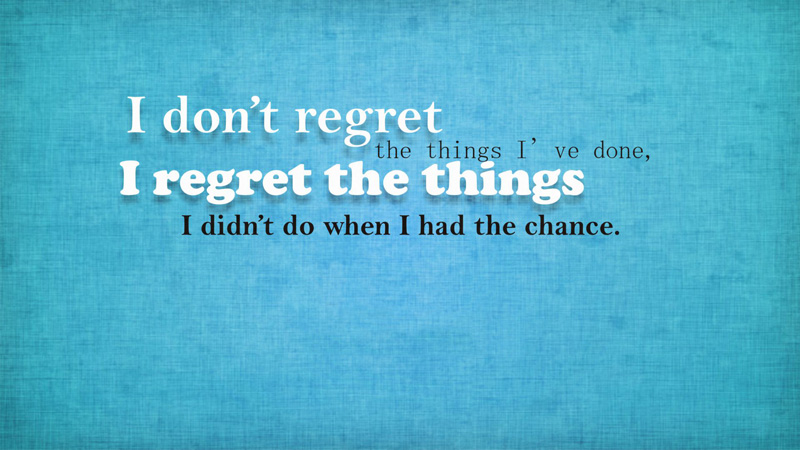 Kết quả hình ảnh cho I don't regret the things I've done, I regret the things I didn't do when I had the chance.