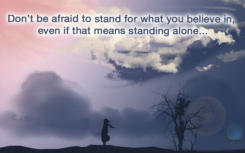 Kết quả hình ảnh cho Dont be afraid to stand for what you believe in, even if that means standing alone.