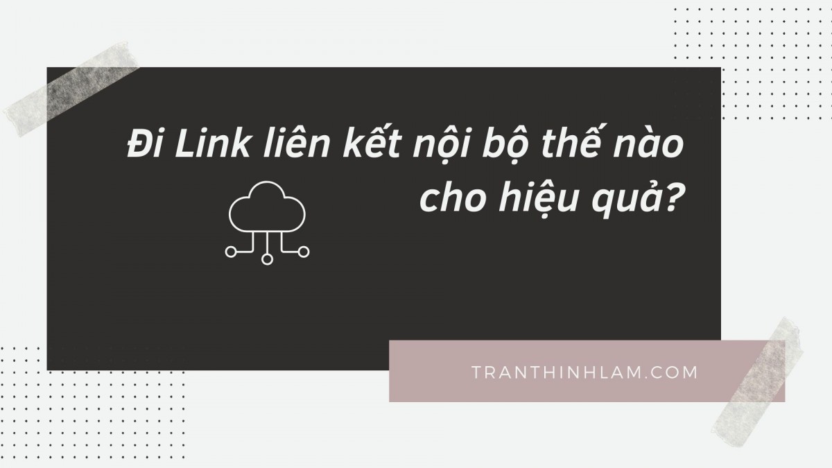 Đi Link liên kết nội bộ thế nào cho hiệu quả